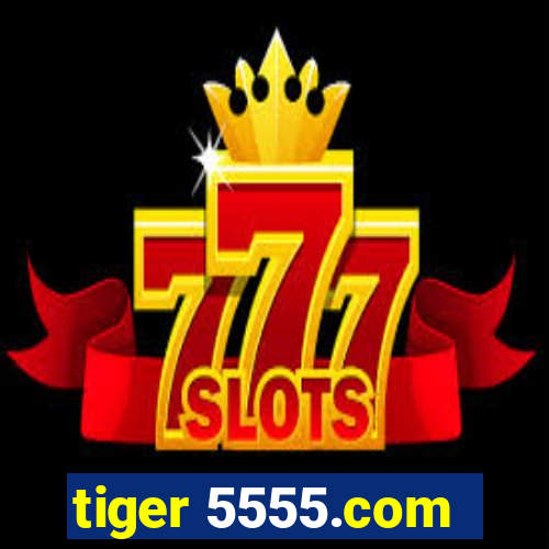 tiger 5555.com